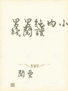 男男纯肉小说在线阅读