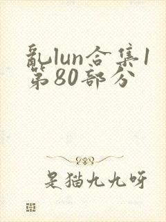 乱lun合集1第80部分