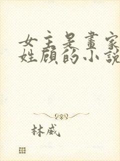 女主是画家男主姓顾的小说