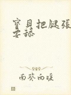 宝贝把腿张大我要舔