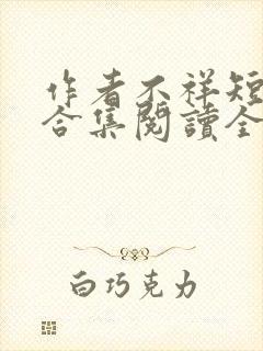 作者不祥短小说合集阅读全文