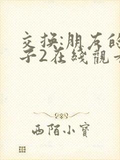 交换:朋友的妻子2在线观看