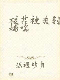 校花被爽到呻吟娇喘封面