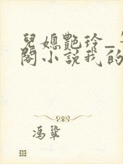 儿媳艳玲_笔趣阁小说我的小儿媳妇