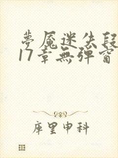 梦魇迷失段衍第17章无弹窗笔趣阁