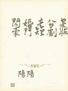 闪婚老公是超级豪门短剧版