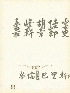 秦峰胡佳云免费最新章节更新