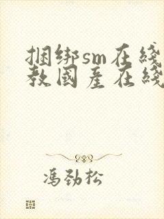 捆绑sm在线调教国产在线