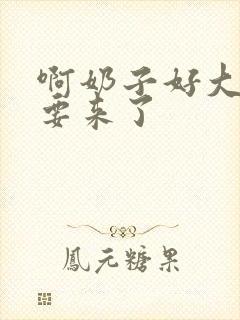 啊奶子好大好爽要来了