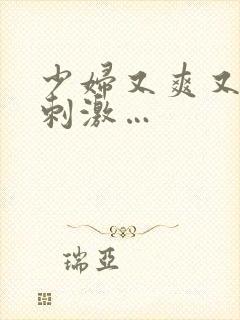 少妇又爽又紧又刺激…