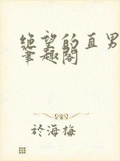 绝望的直男by笔趣阁