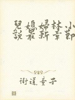 儿媳妇林小雅小说最新章节免费阅读