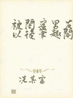 被闺蜜男友认错以后笔趣阁txt