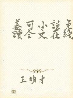 姜可小说免费阅读全文在线阅读无弹窗