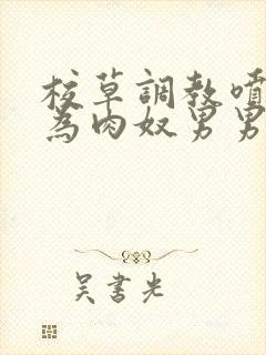 校草调教喷水沦为肉奴男男小说