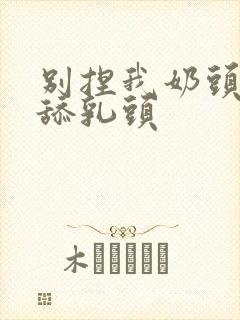 别捏我奶头啊嗯舔乳头封面