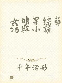 女明星综艺h版污版小说