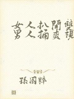 女人扒开双腿让男人捅爽视频