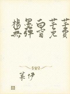 杨墨白芊芊全文无弹窗免费阅读笔趣阁