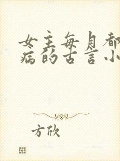 女主每月都会发病的古言小说