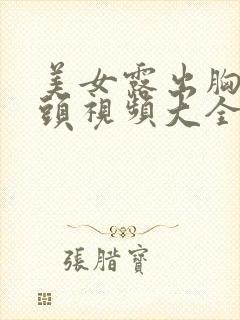 美女露出胸和奶头视频大全