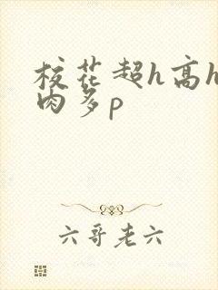 校花超h高h污肉多p