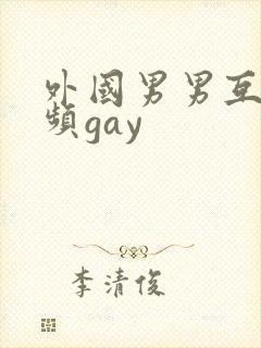 外国男男互操视频gay