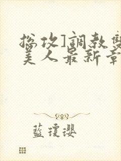 总攻]调教双性美人最新章节封面