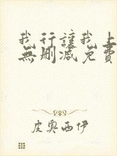 我行让我上全文无删减免费阅读笔趣阁