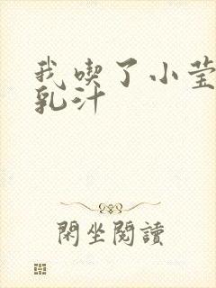 我吃了小莹姐的乳汁