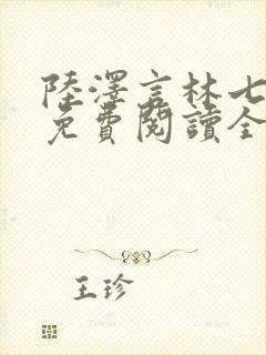 陆泽言林七小说免费阅读全文无弹窗