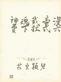 神魂武帝漫画免费下拉式六漫画6漫画六漫画