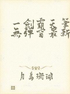 一剑霸天笔趣阁无弹窗最新章节