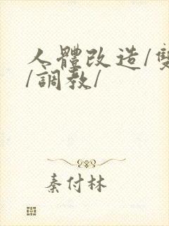 人体改造/双性/调教/