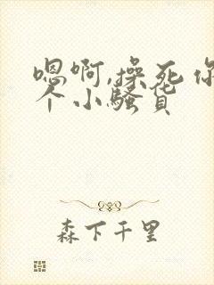 嗯啊,操死你这个小骚货封面