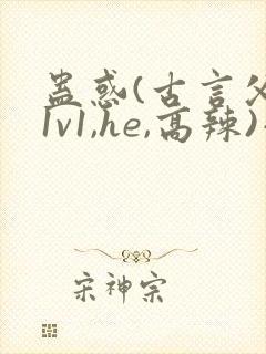 蛊惑(古言父女1v1,he,高辣)小说