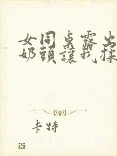 女同桌露出两个奶头让我揉封面