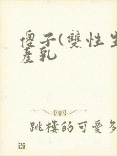 傻子(双性生子产乳