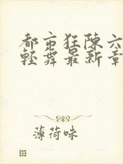 都市狂陈六何沈轻舞最新章节封面