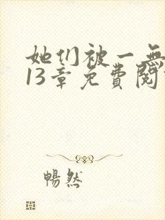 她们被一无所知13章免费阅读笔趣阁