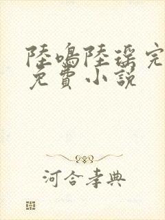 陆鸣陆瑶完整版免费小说