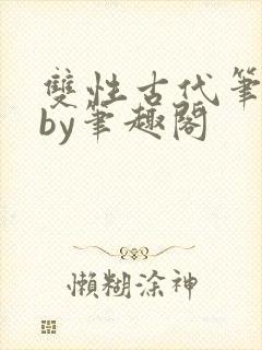 双性古代笔趣阁by笔趣阁