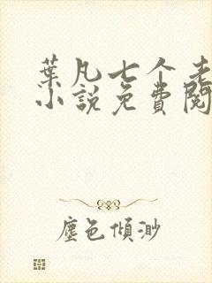 叶凡七个老婆的小说免费阅读全文