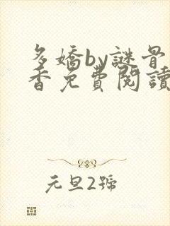 多娇by谜骨生香免费阅读笔趣阁最新章