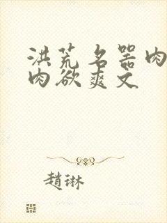 洪荒名器肉h文肉欲爽文封面