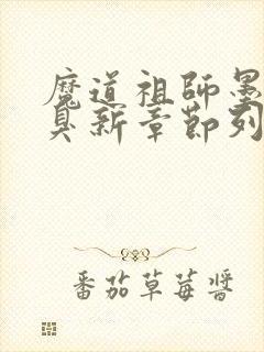 魔道祖师墨香铜臭新章节列表