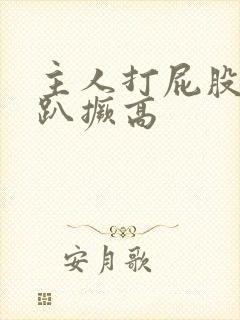 主人打屁股 跪趴撅高