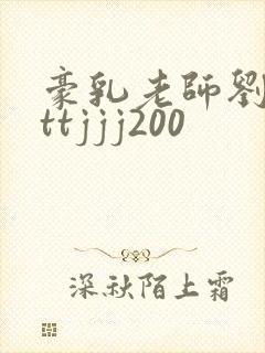 豪乳老师刘艳tttjjj200