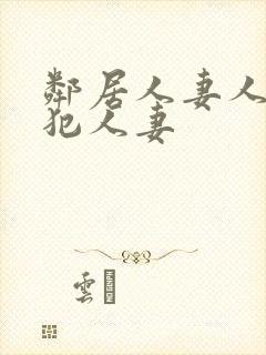 邻居人妻人公侵犯人妻