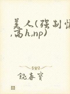 美人(强制慎h,高h,np)封面